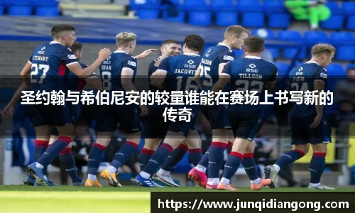 圣约翰与希伯尼安的较量谁能在赛场上书写新的传奇